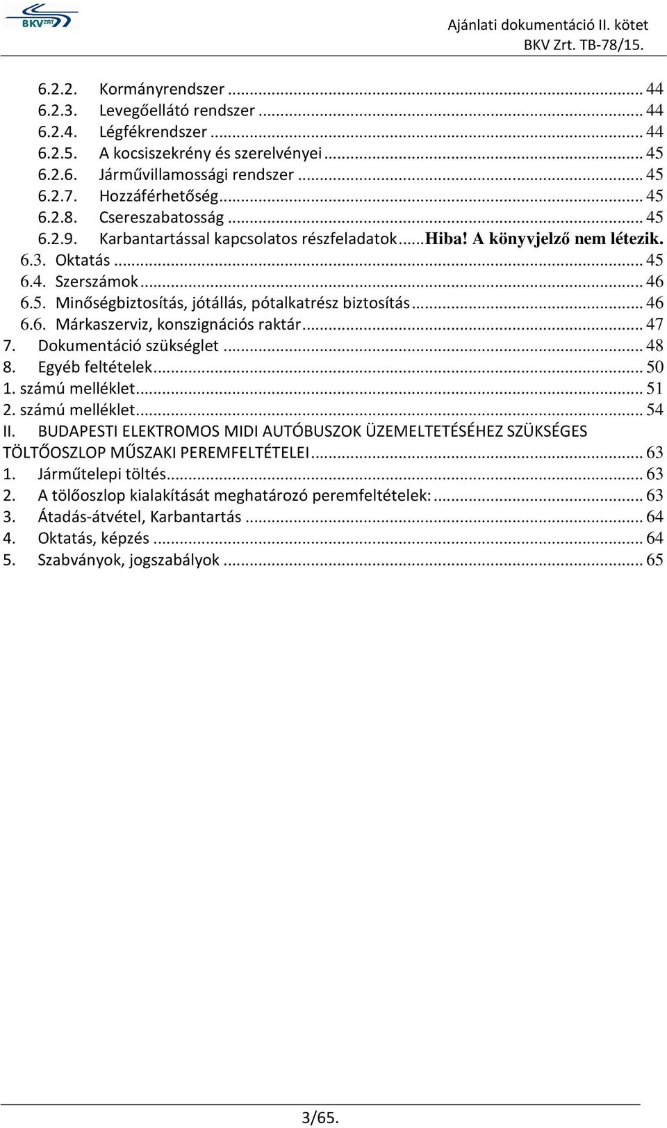 .. 46 6.6. Márkaszerviz, konszignációs raktár... 47 7. Dokumentáció szükséglet... 48 8. Egyéb feltételek... 50 1. számú melléklet... 51 2. számú melléklet... 54 II.