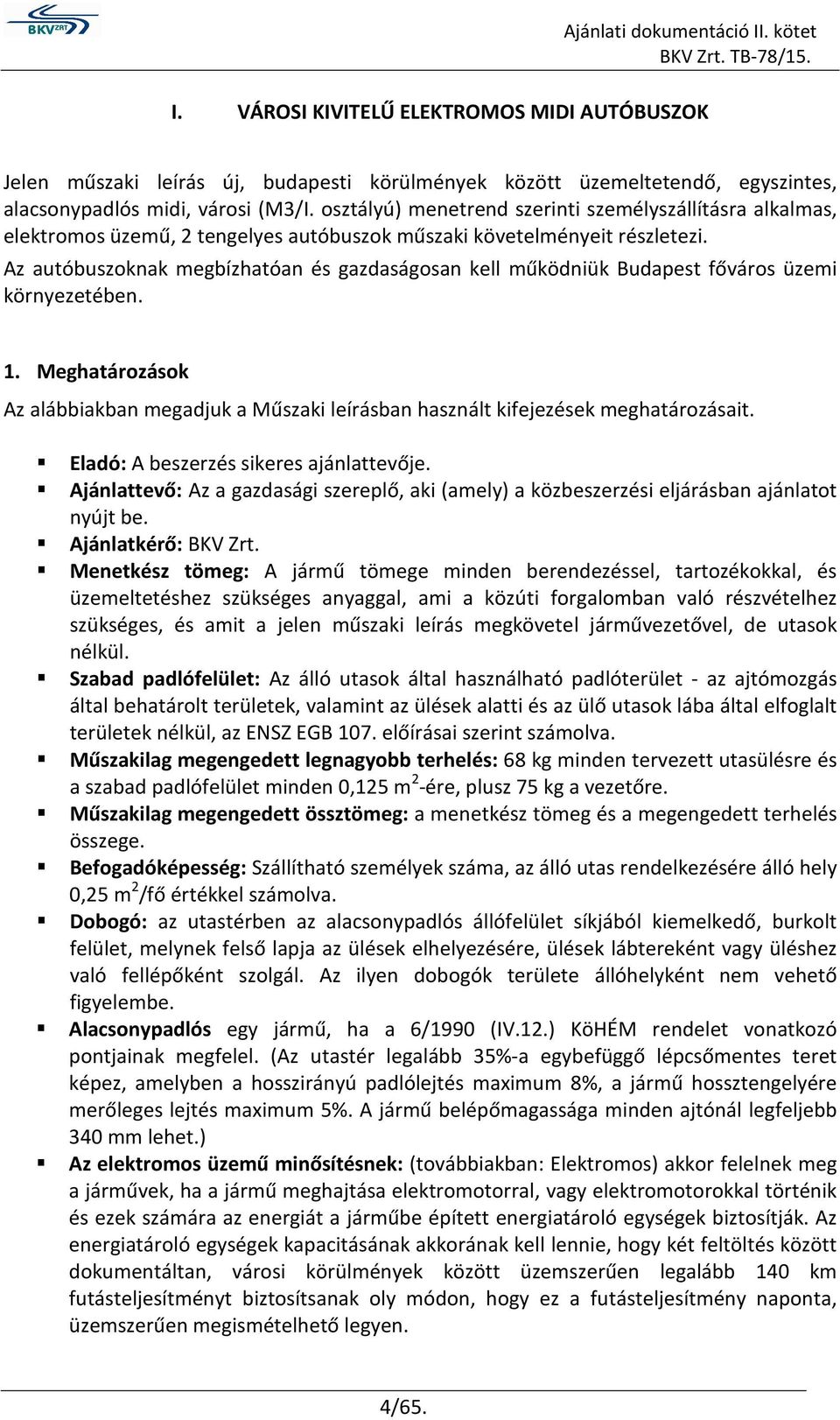 Az autóbuszoknak megbízhatóan és gazdaságosan kell működniük Budapest főváros üzemi környezetében. 1. Meghatározások Az alábbiakban megadjuk a Műszaki leírásban használt kifejezések meghatározásait.