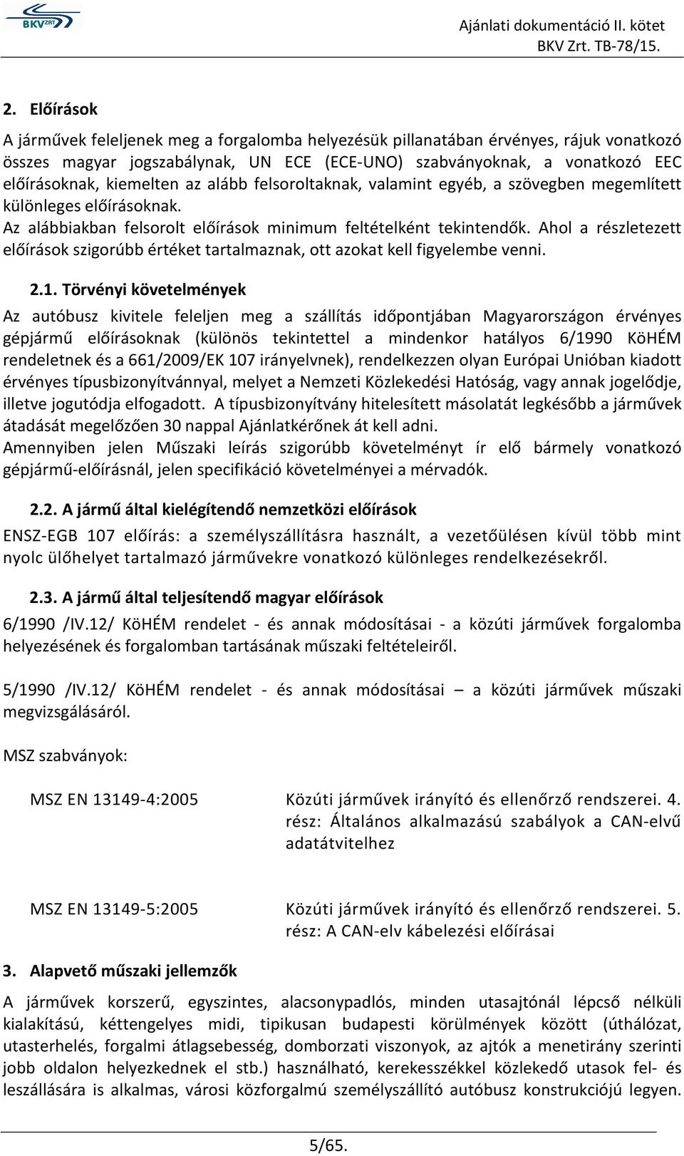 Ahol a részletezett előírások szigorúbb értéket tartalmaznak, ott azokat kell figyelembe venni. 2.1.