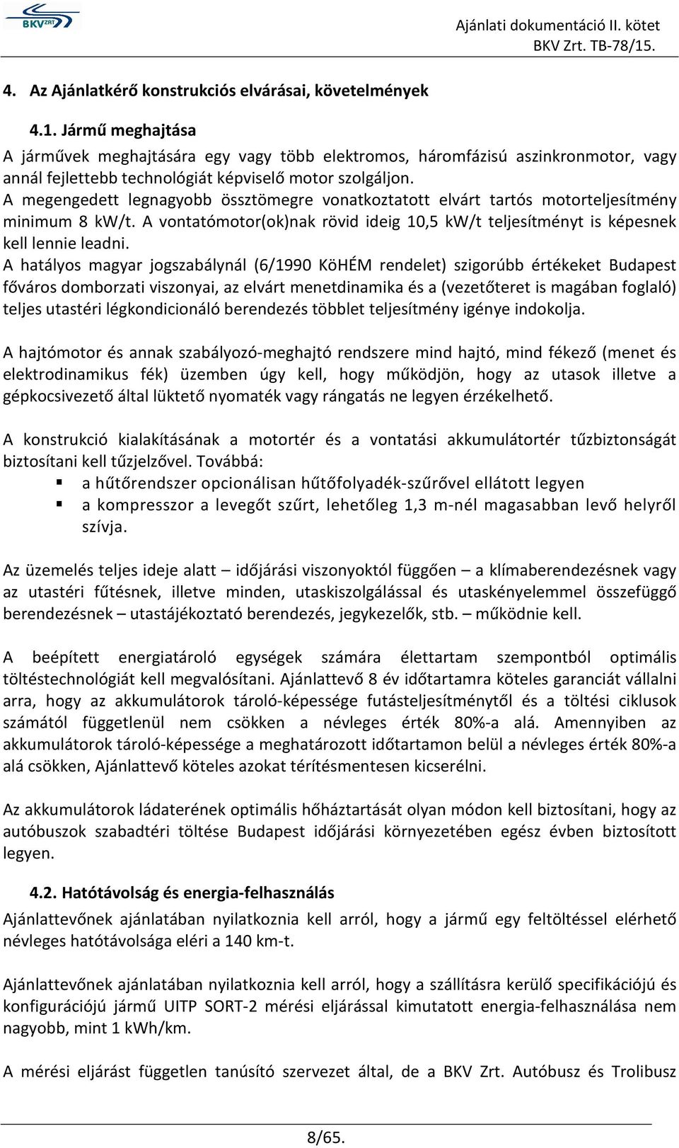 A megengedett legnagyobb össztömegre vonatkoztatott elvárt tartós motorteljesítmény minimum 8 kw/t. A vontatómotor(ok)nak rövid ideig 10,5 kw/t teljesítményt is képesnek kell lennie leadni.