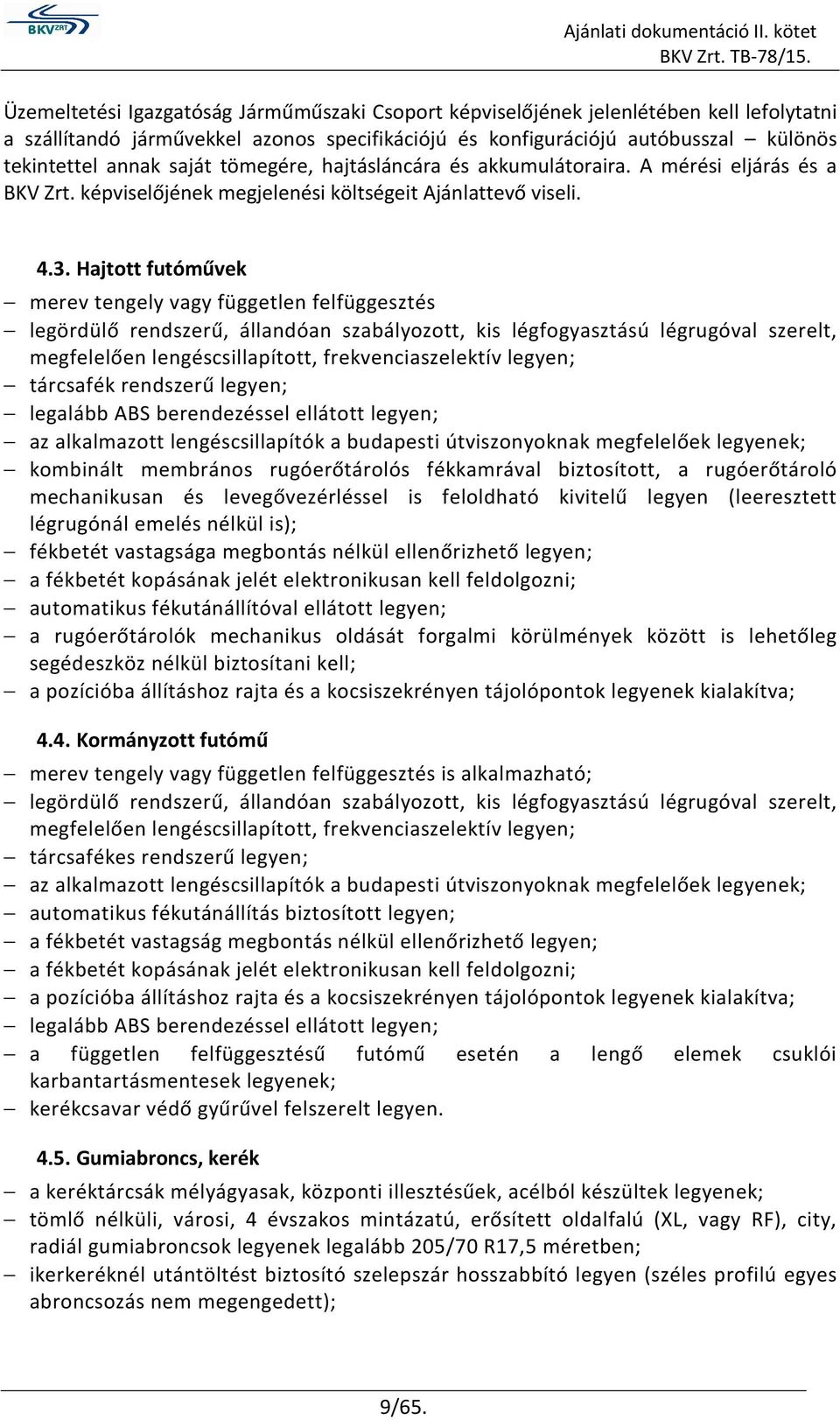 Hajtott futóművek merev tengely vagy független felfüggesztés legördülő rendszerű, állandóan szabályozott, kis légfogyasztású légrugóval szerelt, megfelelően lengéscsillapított, frekvenciaszelektív