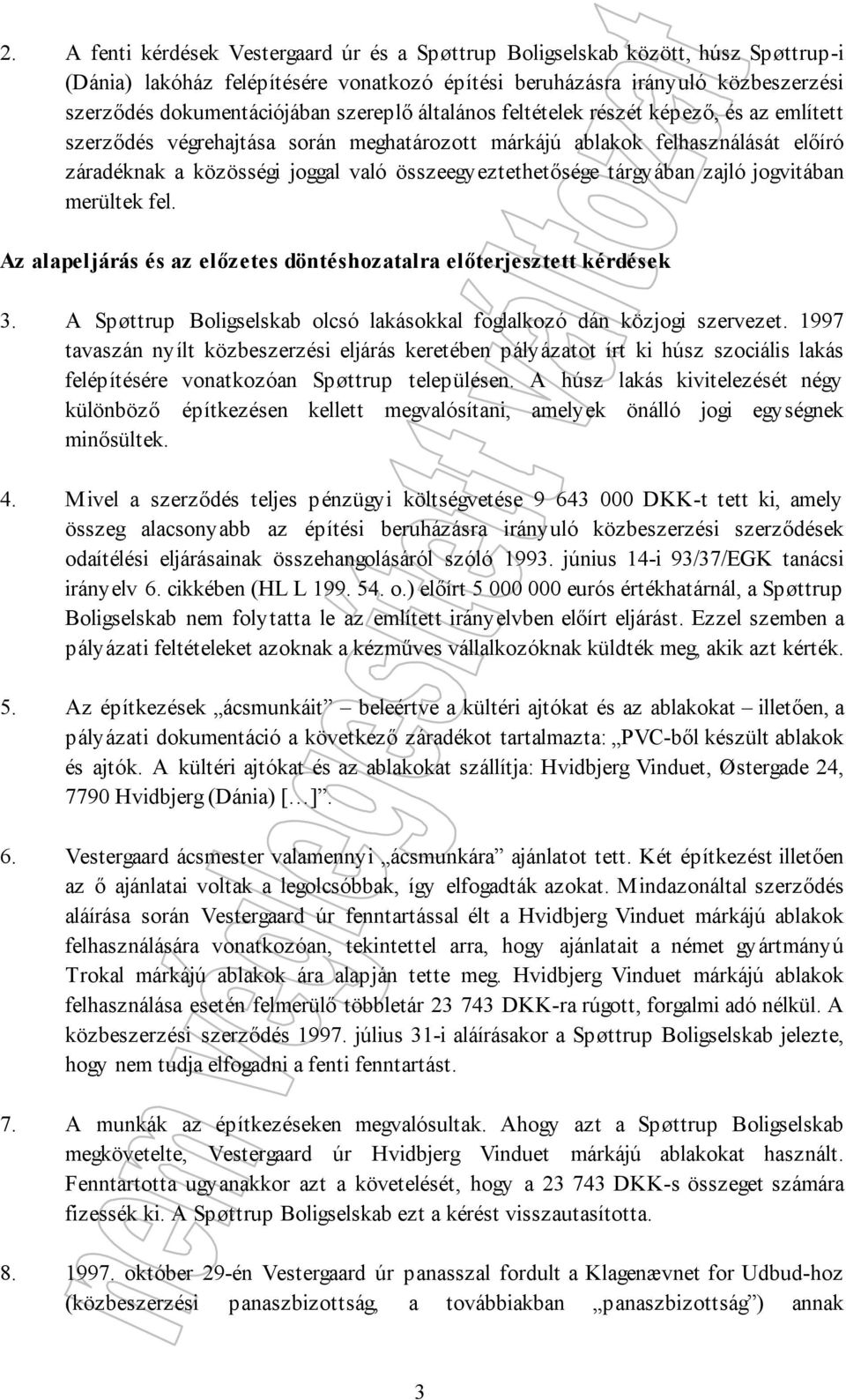 tárgyában zajló jogvitában merültek fel. Az alapeljárás és az előzetes döntéshozatalra előterjesztett kérdések 3. A Spøttrup Boligselskab olcsó lakásokkal foglalkozó dán közjogi szervezet.