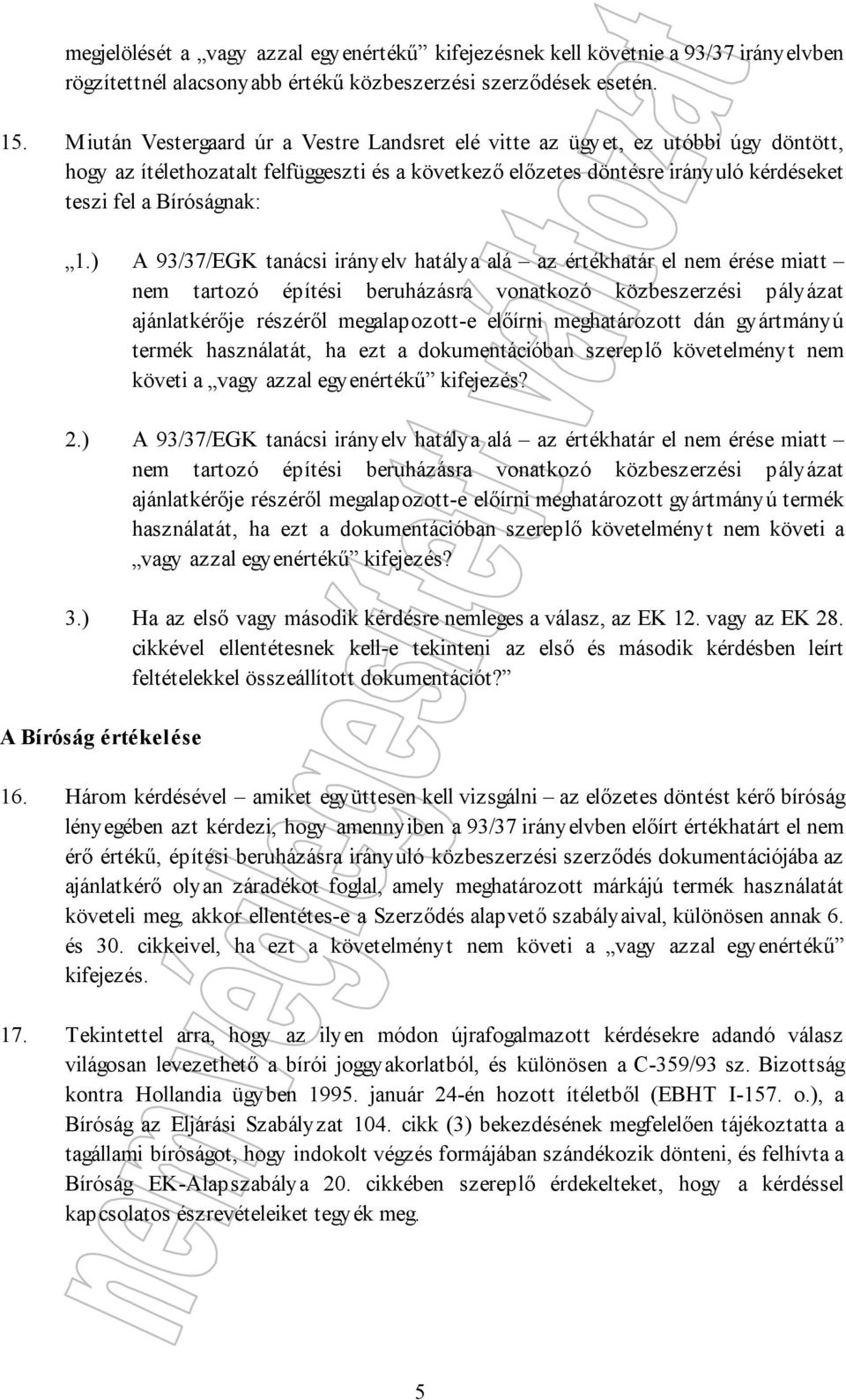 ) A 93/37/EGK tanácsi irányelv hatálya alá az értékhatár el nem érése miatt nem tartozó építési beruházásra vonatkozó közbeszerzési pályázat ajánlatkérője részéről megalapozott-e előírni