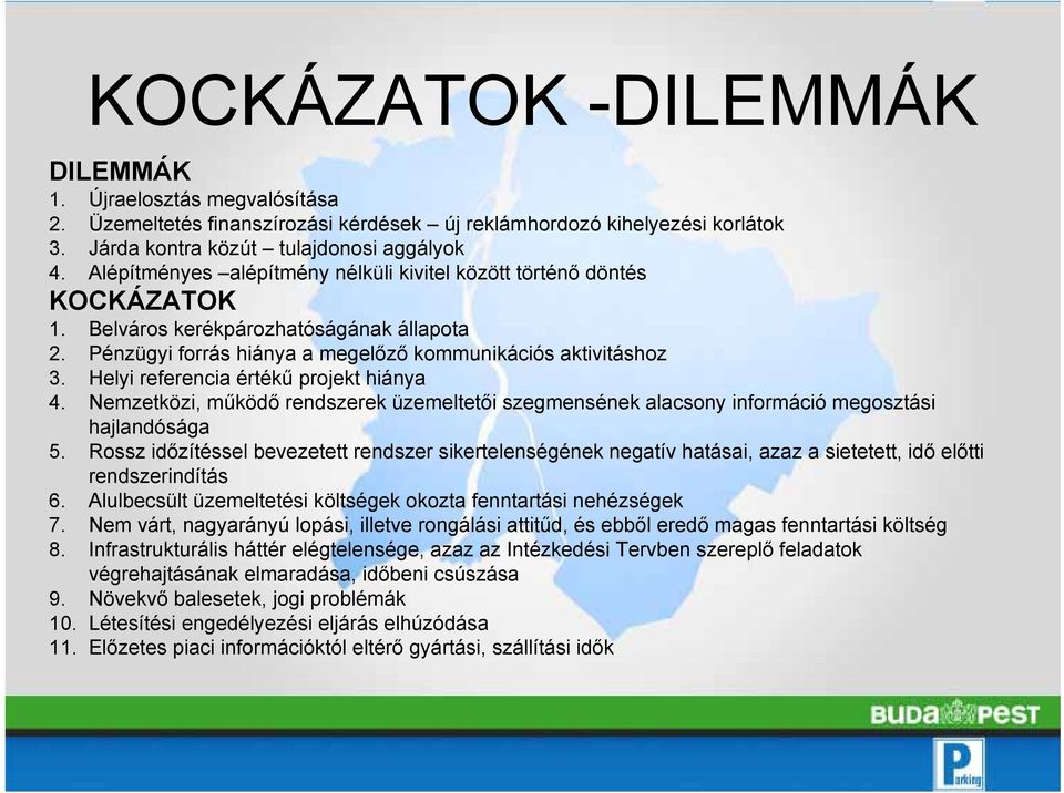 Helyi referencia értékű projekt hiánya 4. Nemzetközi, működő rendszerek üzemeltetői szegmensének alacsony információ megosztási hajlandósága 5.