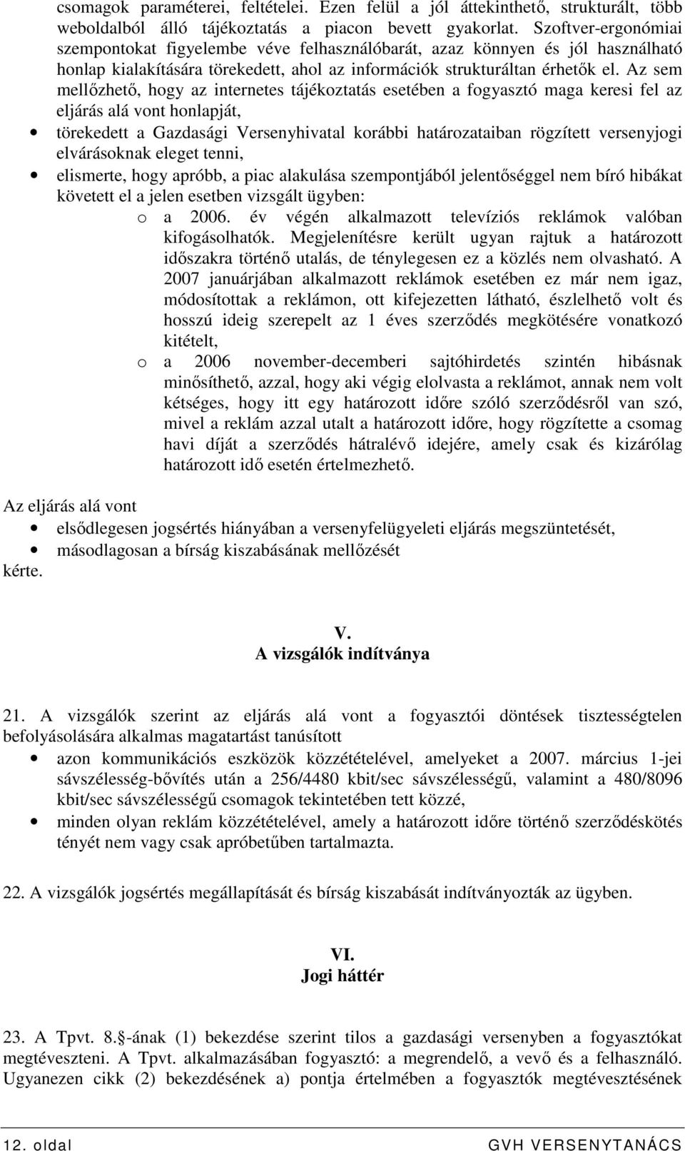 Az sem mellızhetı, hogy az internetes tájékoztatás esetében a fogyasztó maga keresi fel az eljárás alá vont honlapját, törekedett a Gazdasági Versenyhivatal korábbi határozataiban rögzített
