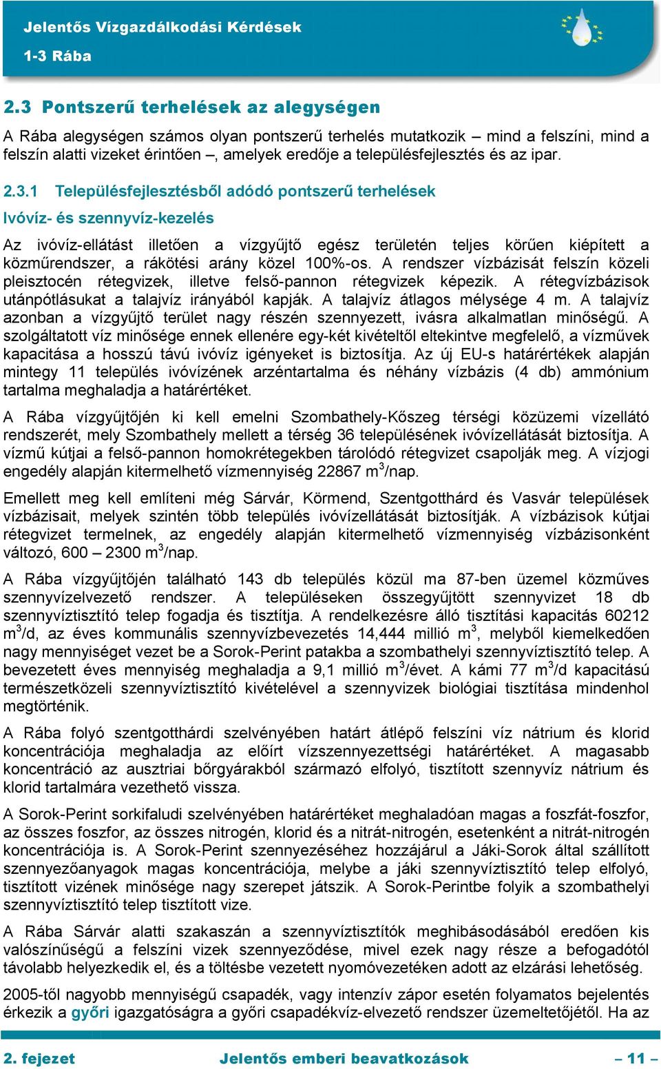 1 Településfejlesztésből adódó pontszerű terhelések Ivóvíz- és szennyvíz-kezelés Az ivóvíz-ellátást illetően a vízgyűjtő egész területén teljes körűen kiépített a közműrendszer, a rákötési arány
