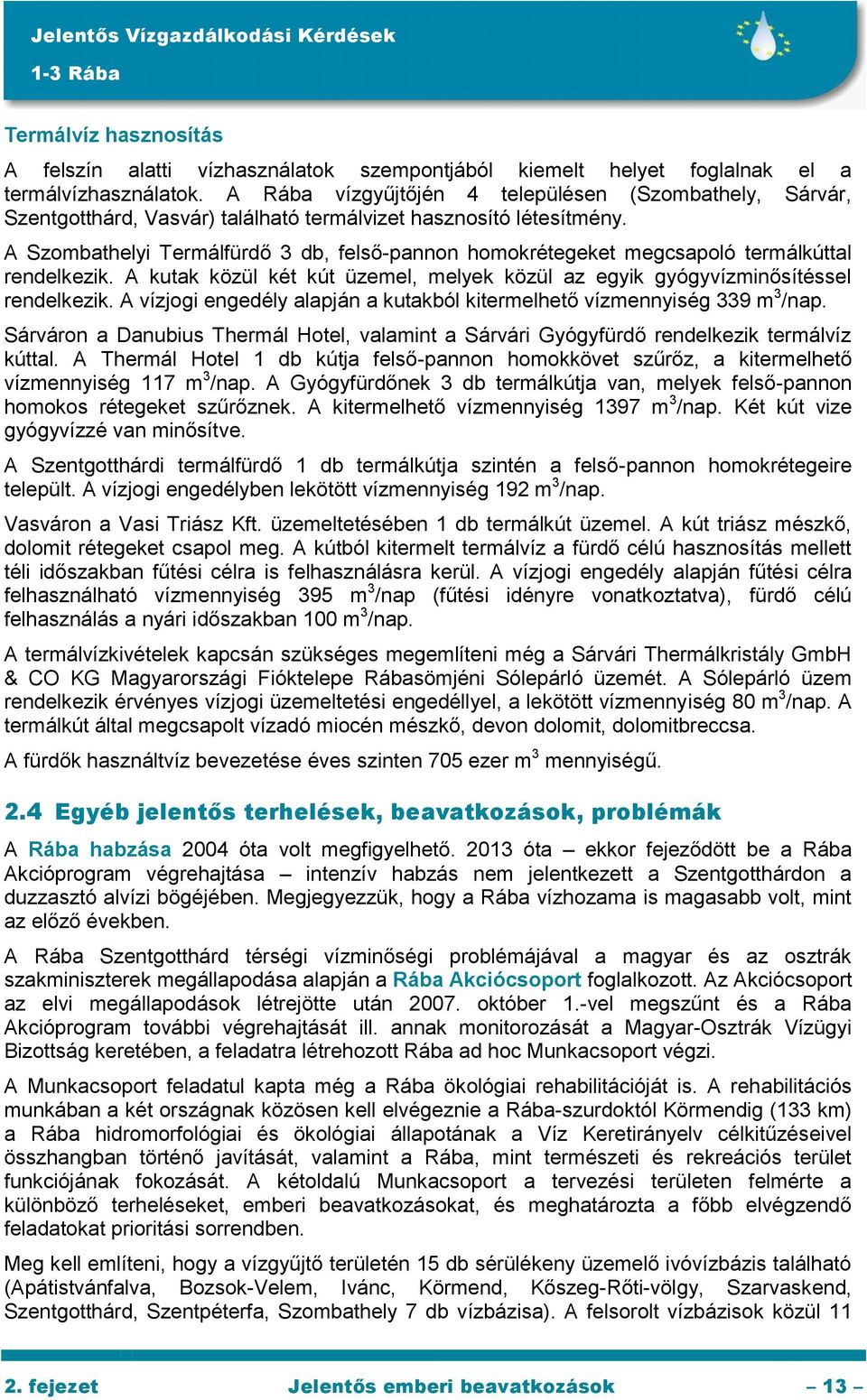 A Szombathelyi Termálfürdő 3 db, felső-pannon homokrétegeket megcsapoló termálkúttal rendelkezik. A kutak közül két kút üzemel, melyek közül az egyik gyógyvízminősítéssel rendelkezik.