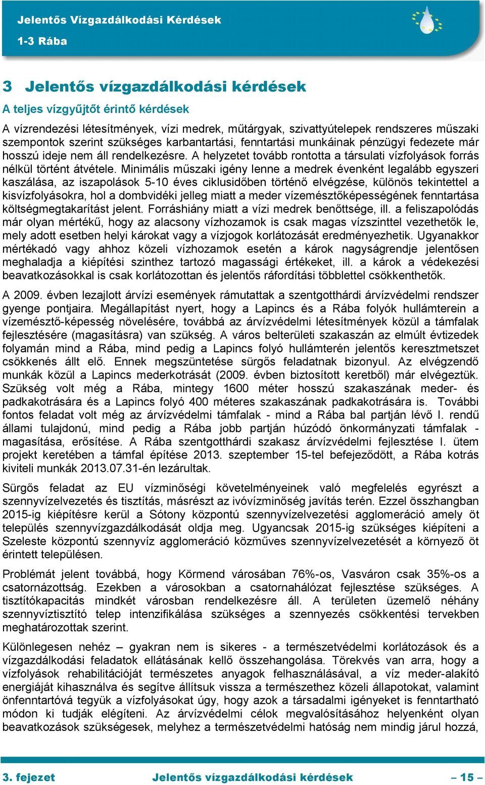 Minimális műszaki igény lenne a medrek évenként legalább egyszeri kaszálása, az iszapolások 5-10 éves ciklusidőben történő elvégzése, különös tekintettel a kisvízfolyásokra, hol a dombvidéki jelleg
