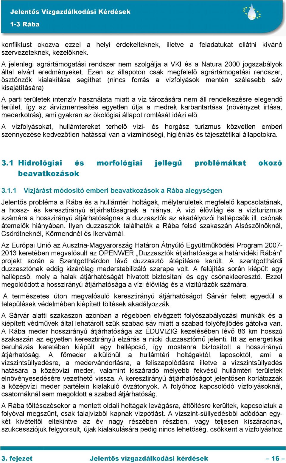 Ezen az állapoton csak megfelelő agrártámogatási rendszer, ösztönzők kialakítása segíthet (nincs forrás a vízfolyások mentén szélesebb sáv kisajátítására) A parti területek intenzív használata miatt