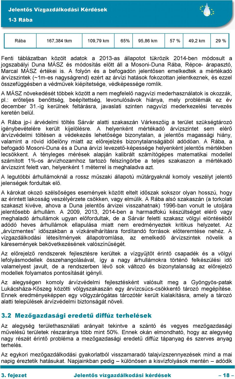 A folyón és a befogadón jelentősen emelkedtek a mértékadó árvízszintek (~1m-es nagyságrend) ezért az árvízi hatások fokozottan jelentkeznek, és ezzel összefüggésben a védművek kiépítetsége,