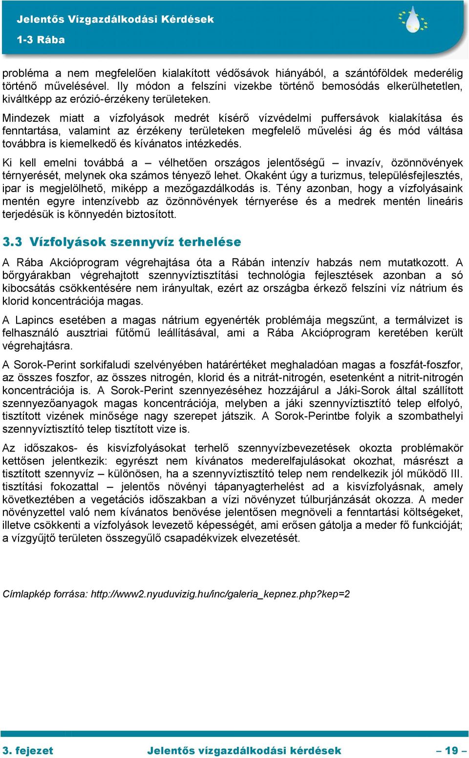 Mindezek miatt a vízfolyások medrét kísérő vízvédelmi puffersávok kialakítása és fenntartása, valamint az érzékeny területeken megfelelő művelési ág és mód váltása továbbra is kiemelkedő és kívánatos