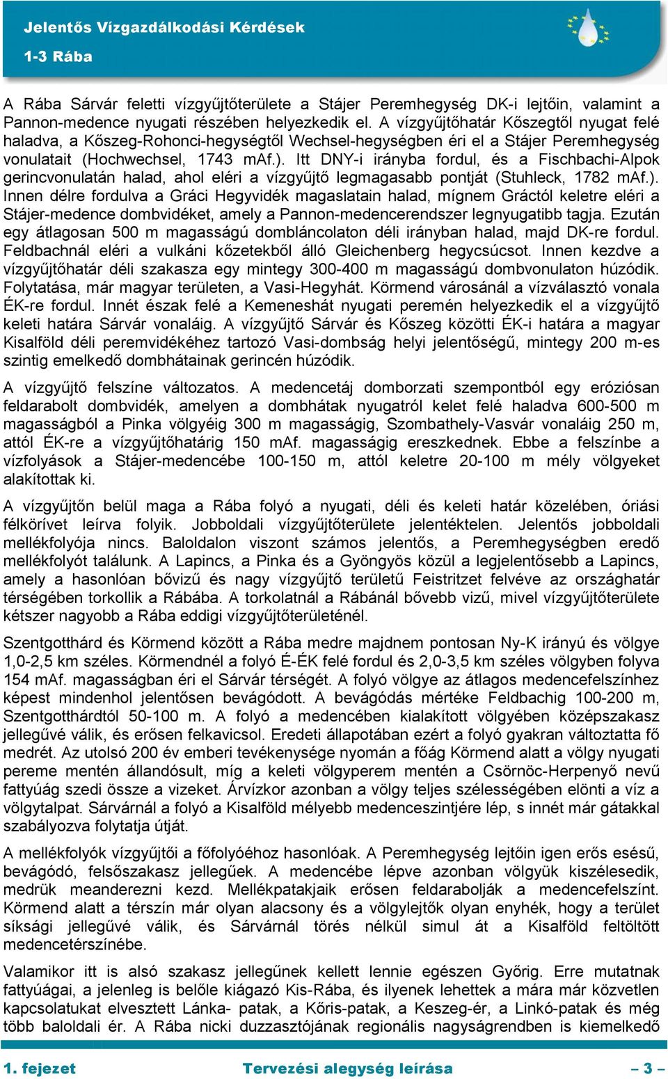 Itt DNY-i irányba fordul, és a Fischbachi-Alpok gerincvonulatán halad, ahol eléri a vízgyűjtő legmagasabb pontját (Stuhleck, 1782 maf.).