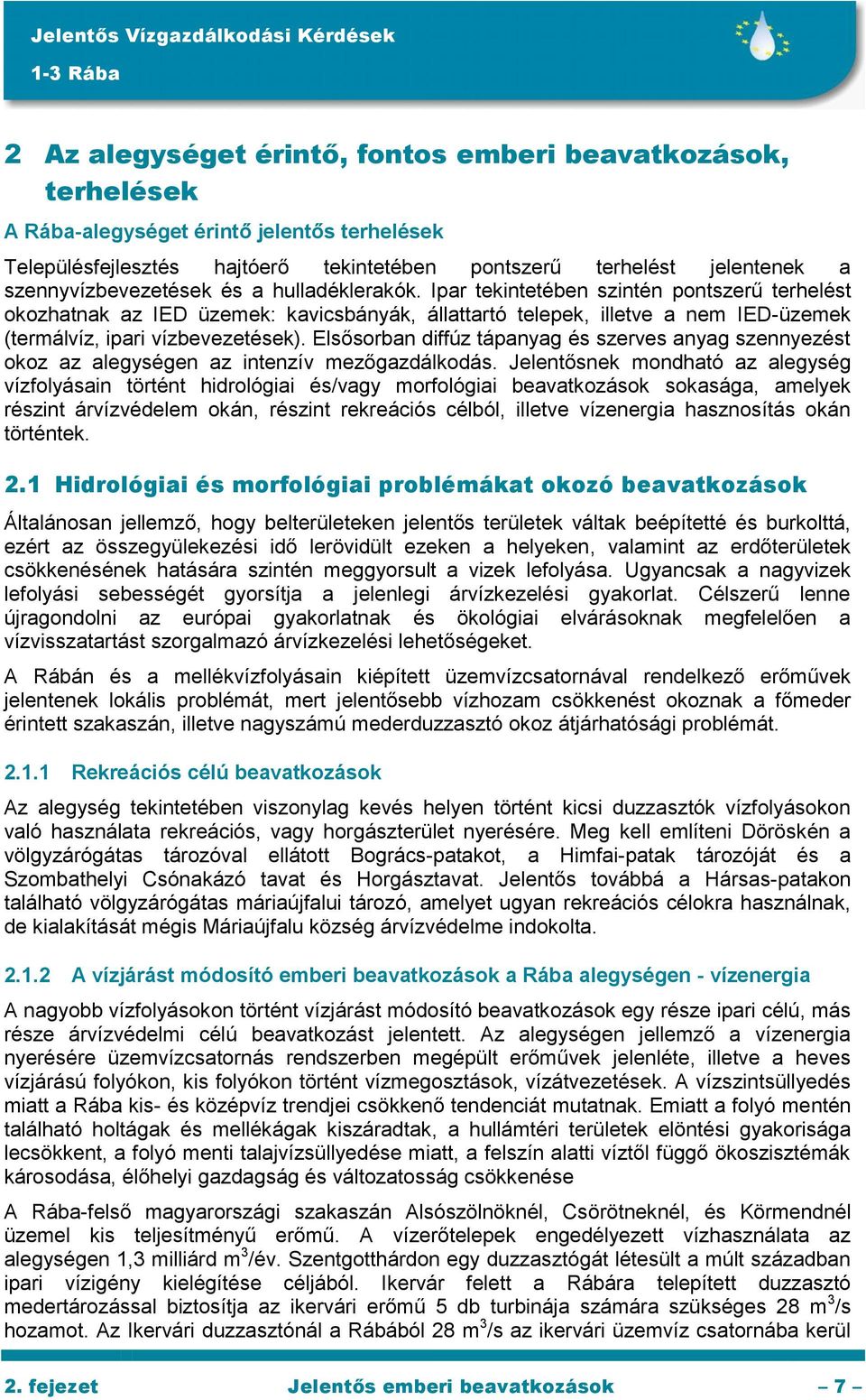 Ipar tekintetében szintén pontszerű terhelést okozhatnak az IED üzemek: kavicsbányák, állattartó telepek, illetve a nem IED-üzemek (termálvíz, ipari vízbevezetések).