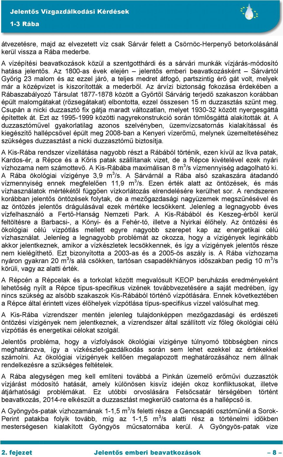 Az 1800-as évek elején jelentős emberi beavatkozásként Sárvártól Győrig 23 malom és az ezzel járó, a teljes medret átfogó, partszintig érő gát volt, melyek már a középvizet is kiszorították a