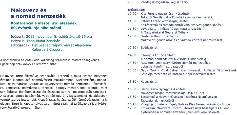 Egész nap szakkönyv és lemezárusítás! Makovecz Imre életműve ezer szállal köthető a múld század hetvenes éveiben kibontakozó népművészeti mozgalomhoz.