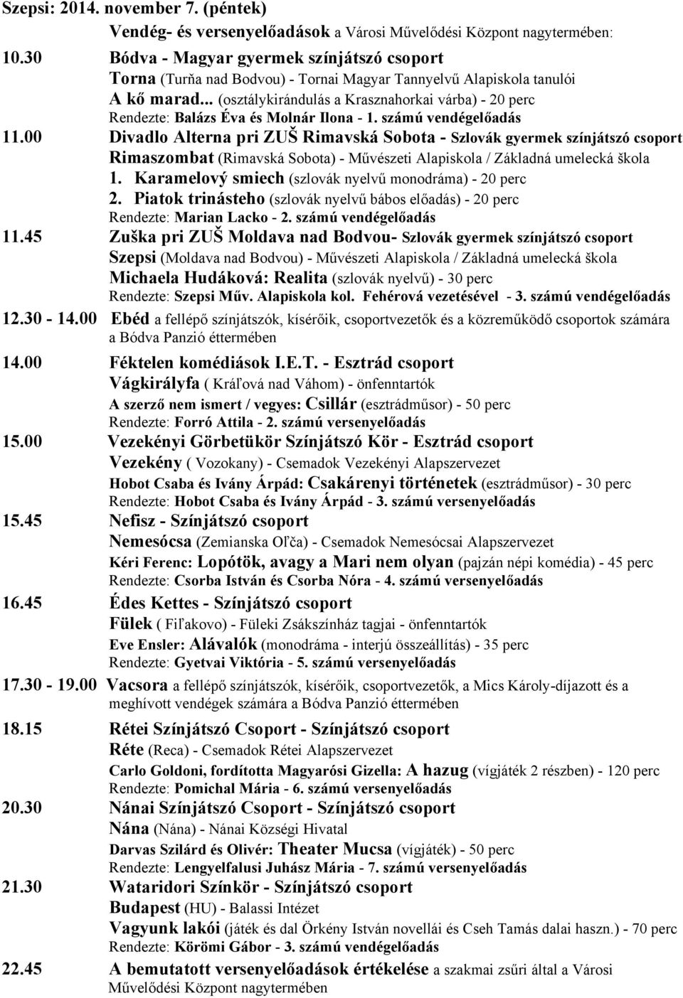 .. (osztálykirándulás a Krasznahorkai várba) - 20 perc Rendezte: Balázs Éva és Molnár Ilona - 1. számú vendégelőadás 11.