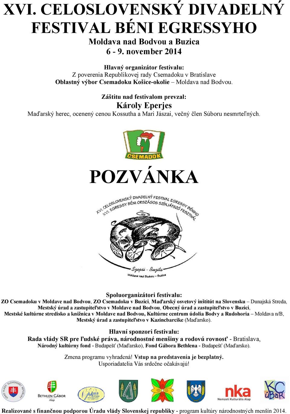 Záštitu nad festivalom prevzal: Károly Eperjes Maďarský herec, ocenený cenou Kossutha a Mari Jászai, večný člen Súboru nesmrteľných.