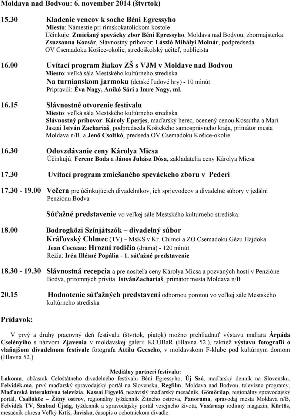 Slávnostný príhovor: László Mihályi Molnár, podpredseda OV Csemadoku Košice-okolie, stredoškolský učiteľ, publicista 16.