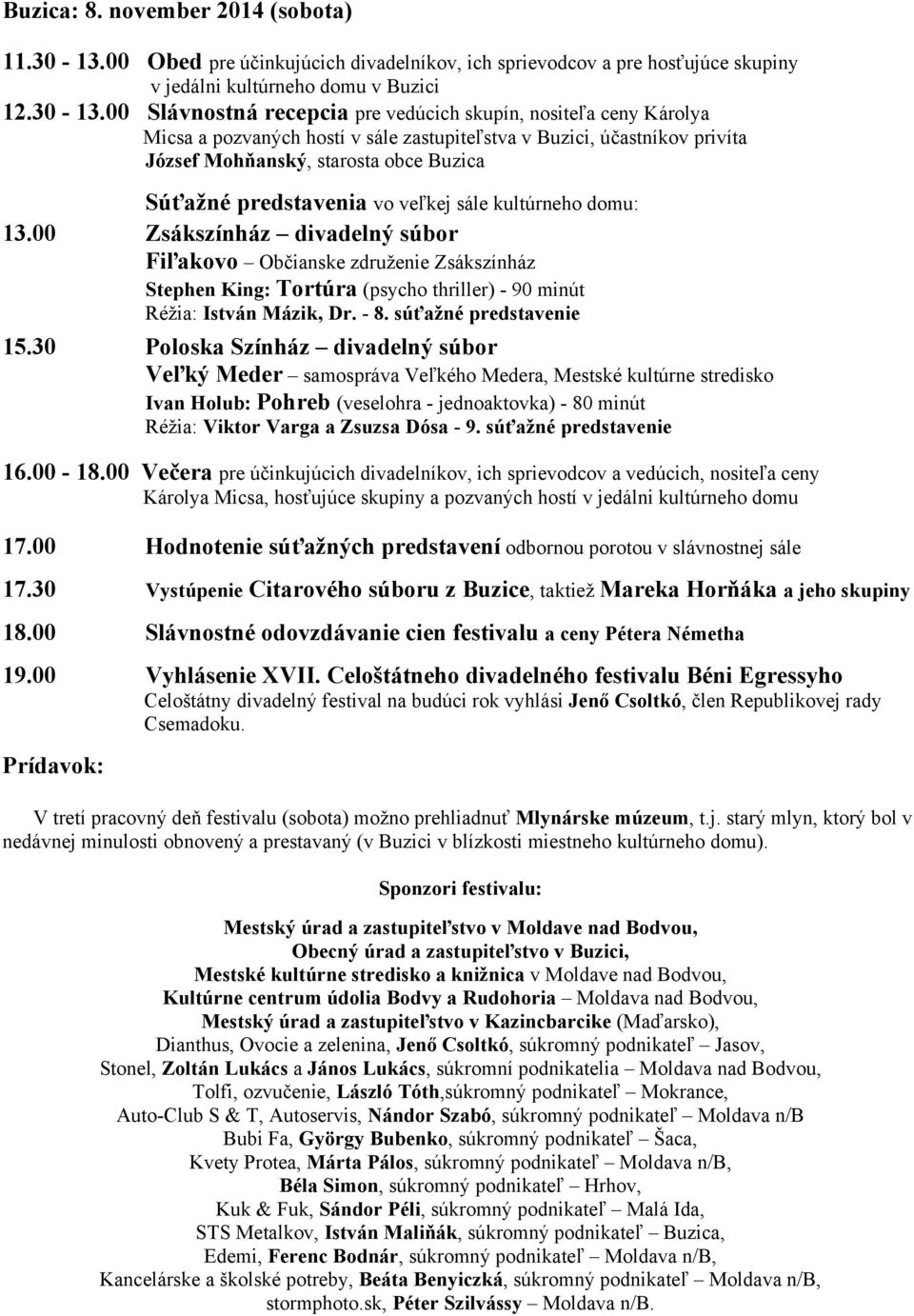00 Slávnostná recepcia pre vedúcich skupín, nositeľa ceny Károlya Micsa a pozvaných hostí v sále zastupiteľstva v Buzici, účastníkov privíta József Mohňanský, starosta obce Buzica Súťažné