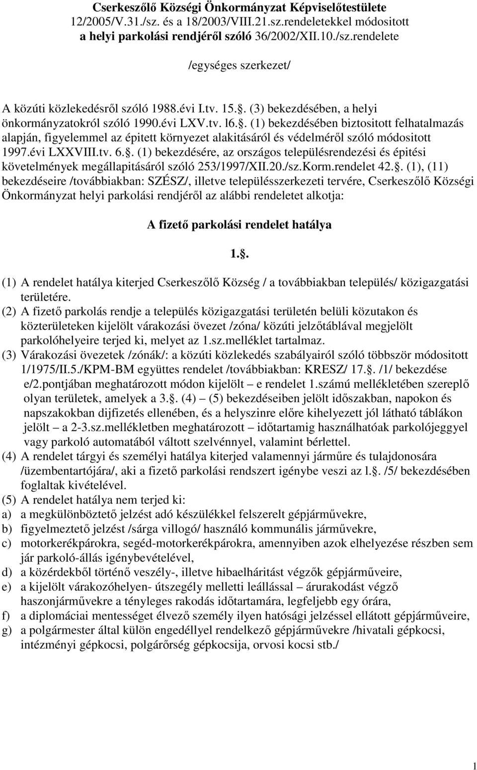 . (1) bekezdésében biztositott felhatalmazás alapján, figyelemmel az épitett környezet alakitásáról és védelméről szóló módositott 1997.évi LXXVIII.tv. 6.