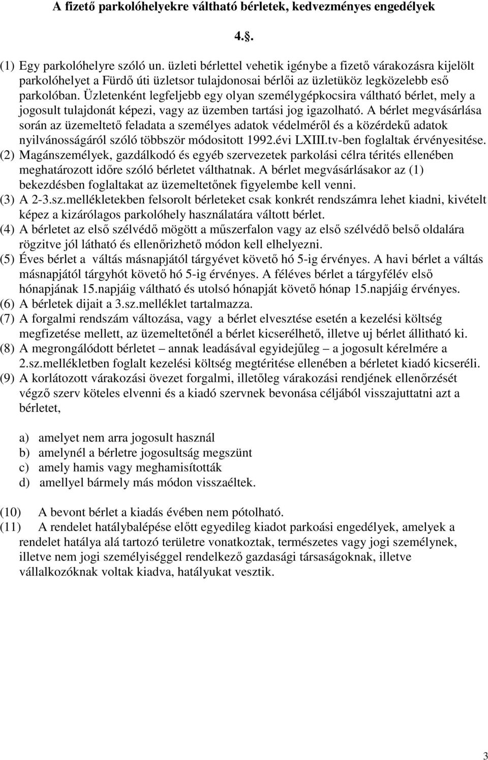 Üzletenként legfeljebb egy olyan személygépkocsira váltható bérlet, mely a jogosult tulajdonát képezi, vagy az üzemben tartási jog igazolható.