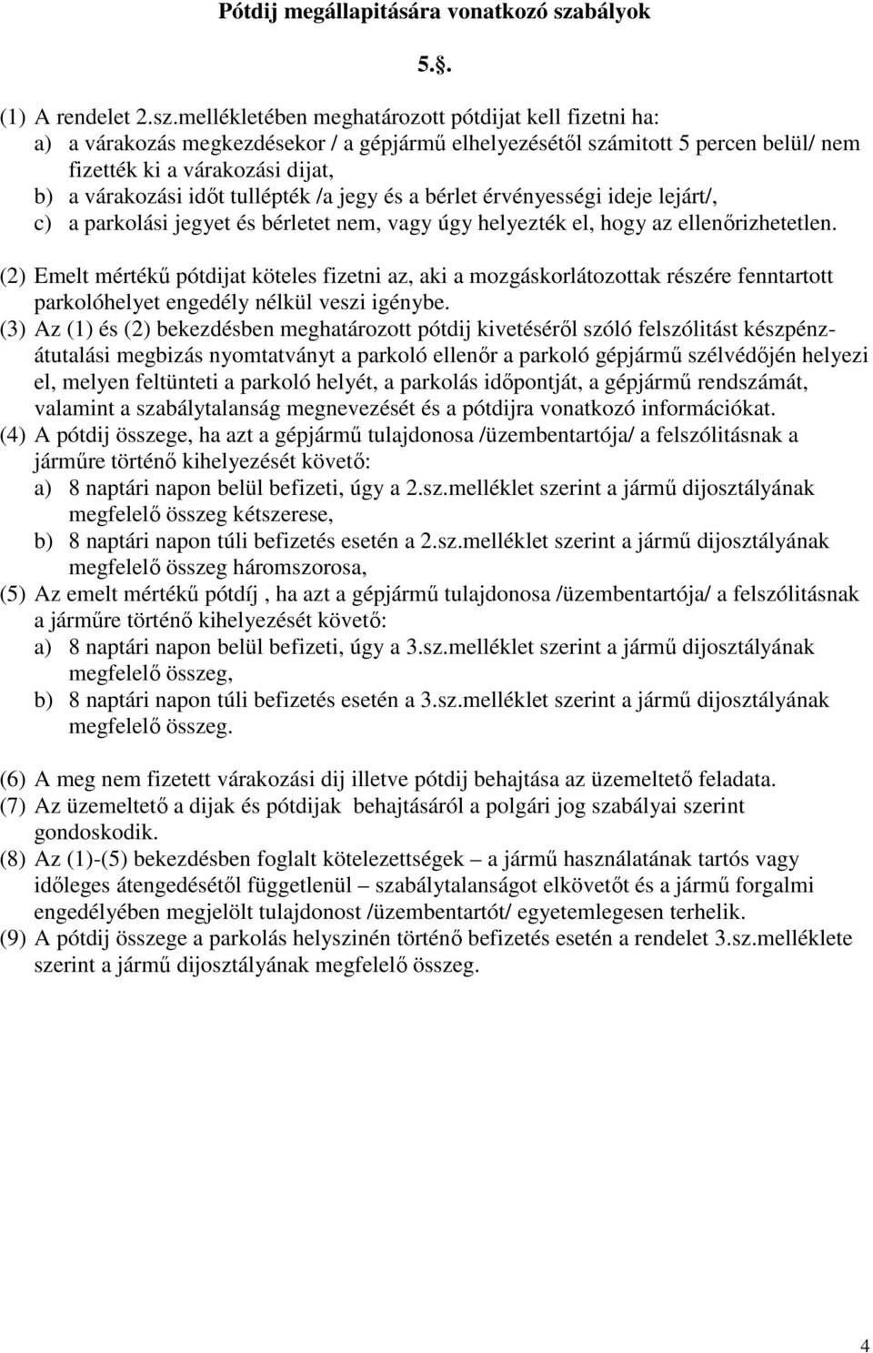 mellékletében meghatározott pótdijat kell fizetni ha: a) a várakozás megkezdésekor / a gépjármű elhelyezésétől számitott 5 percen belül/ nem fizették ki a várakozási dijat, b) a várakozási időt