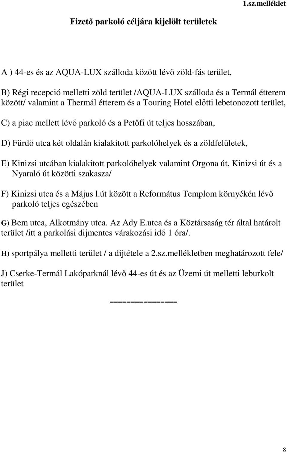 és a zöldfelületek, E) Kinizsi utcában kialakitott parkolóhelyek valamint Orgona út, Kinizsi út és a Nyaraló út közötti szakasza/ F) Kinizsi utca és a Május l.