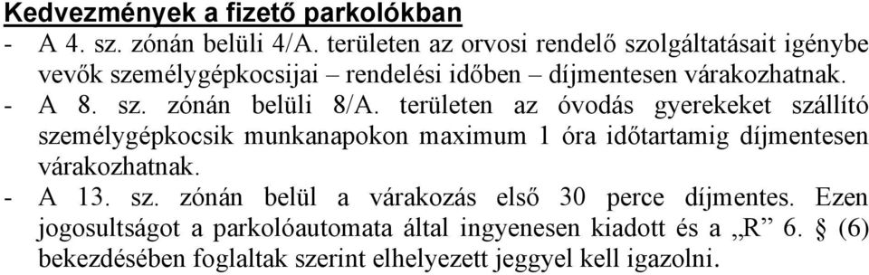 területen az óvodás gyerekeket szállító személygépkocsik munkanapokon maximum 1 óra időtartamig díjmentesen várakozhatnak. - A 13. sz. zónán belül a várakozás első 30 perce díjmentes.