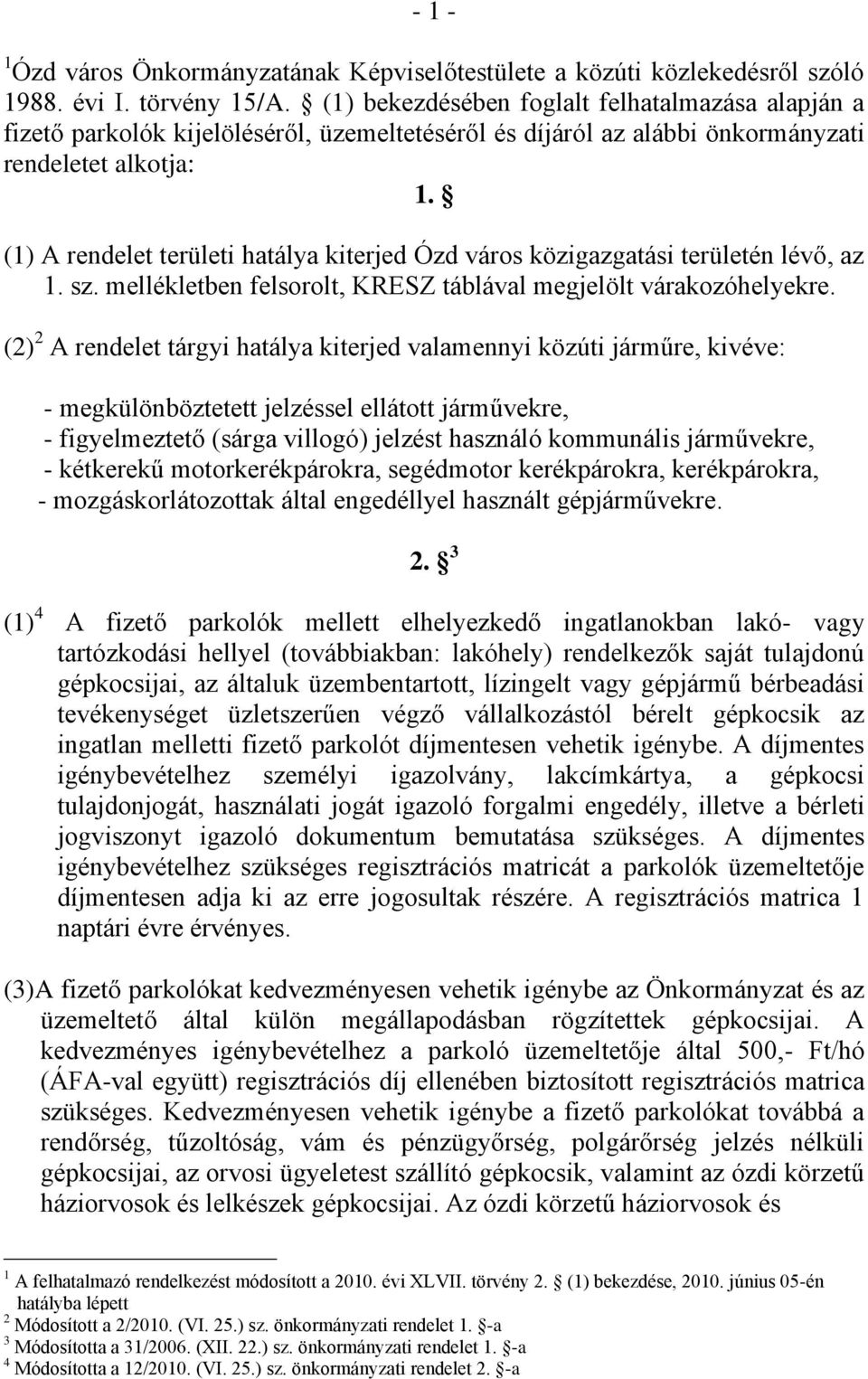 (1) A rendelet területi hatálya kiterjed Ózd város közigazgatási területén lévő, az 1. sz. mellékletben felsorolt, KRESZ táblával megjelölt várakozóhelyekre.