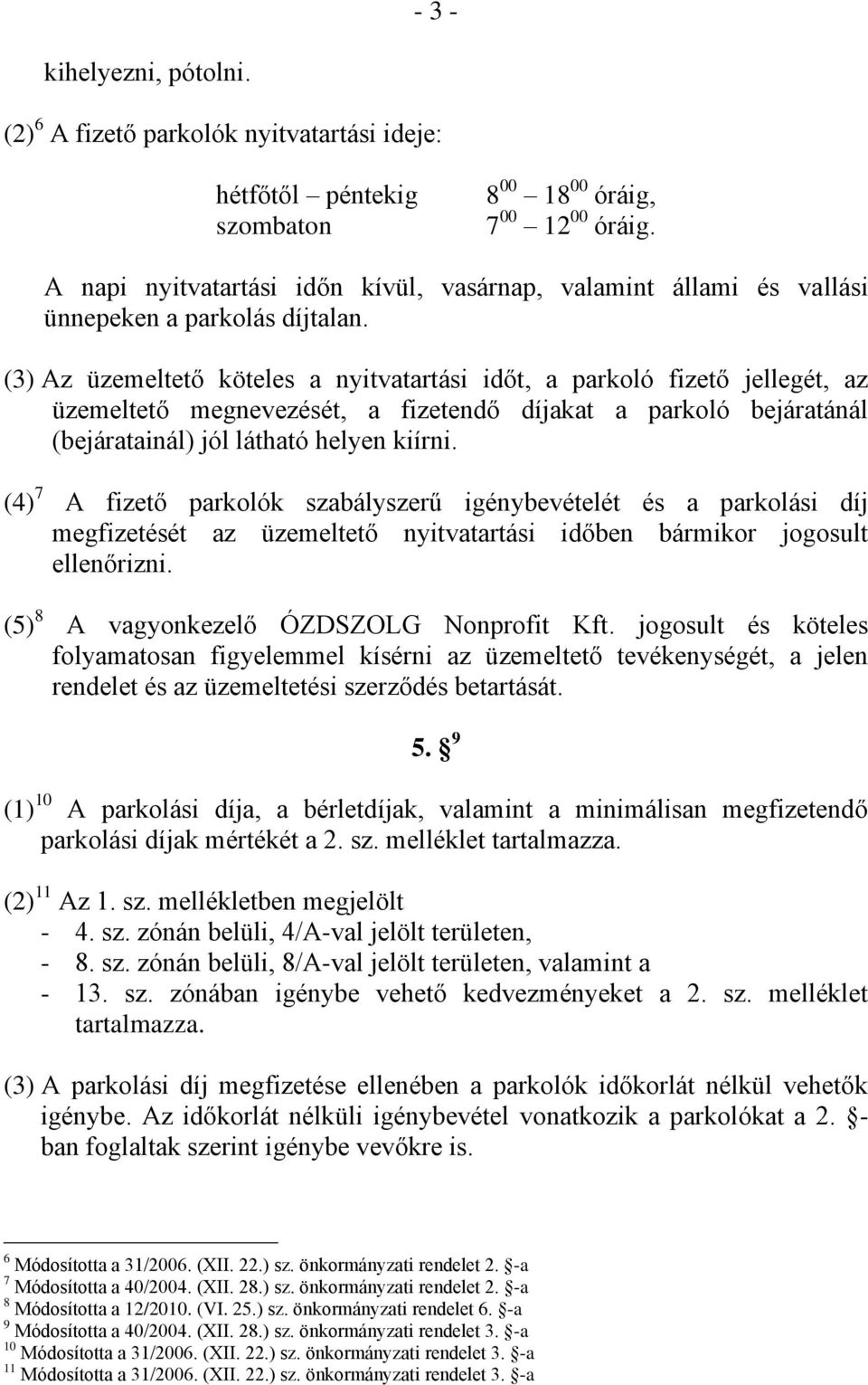 (3) Az üzemeltető köteles a nyitvatartási időt, a parkoló fizető jellegét, az üzemeltető megnevezését, a fizetendő díjakat a parkoló bejáratánál (bejáratainál) jól látható helyen kiírni.