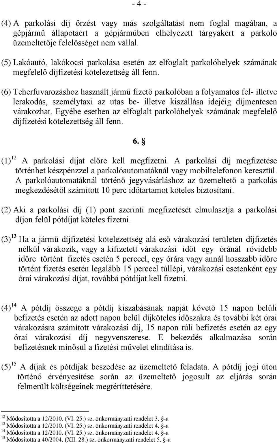 (6) Teherfuvarozáshoz használt jármű fizető parkolóban a folyamatos fel- illetve lerakodás, személytaxi az utas be- illetve kiszállása idejéig díjmentesen várakozhat.