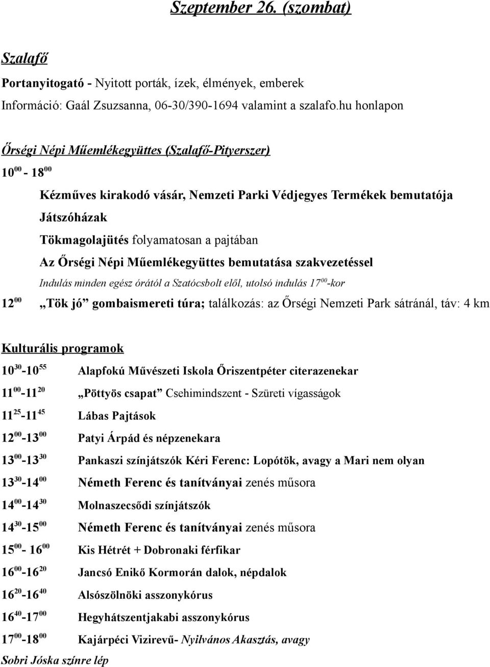 Műemlékegyüttes bemutatása szakvezetéssel Indulás minden egész órától a Szatócsbolt elől, utolsó indulás 17 00 -kor 12 00 Tök jó gombaismereti túra; találkozás: az Őrségi Nemzeti Park sátránál, táv: