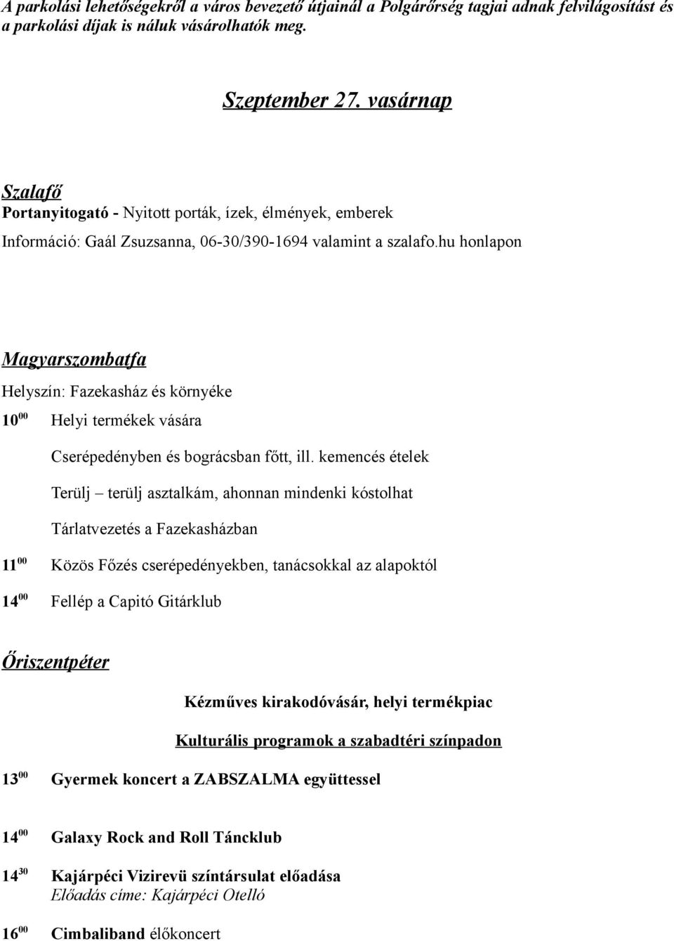 kemencés ételek Terülj terülj asztalkám, ahonnan mindenki kóstolhat Tárlatvezetés a Fazekasházban 11 00 Közös Főzés cserépedényekben, tanácsokkal az alapoktól 14 00 Fellép a Capitó Gitárklub