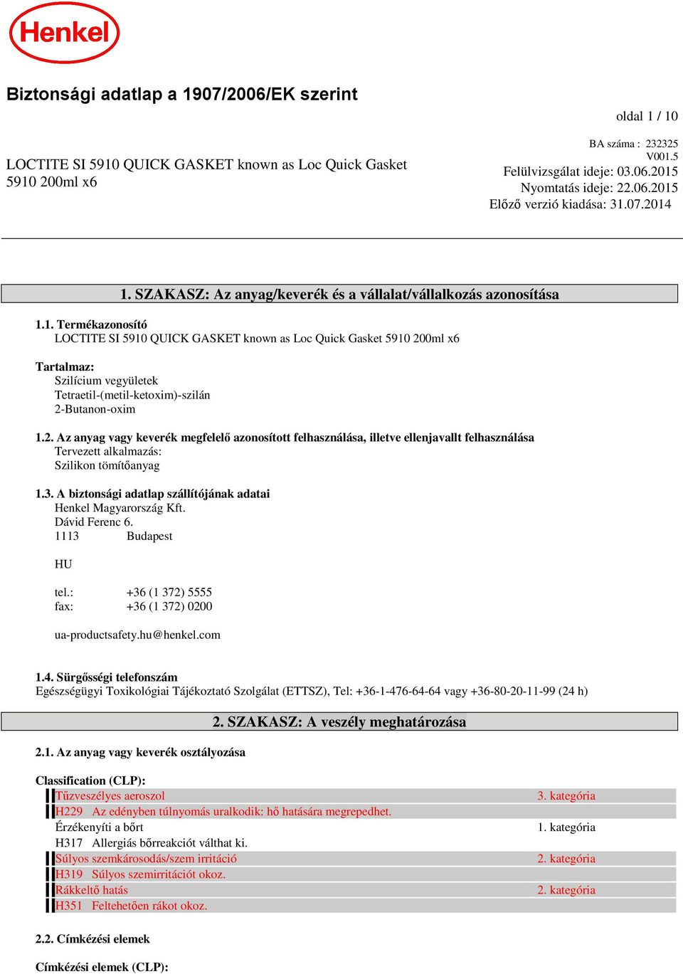 3. A biztonsági adatlap szállítójának adatai Henkel Magyarország Kft. Dávid Ferenc 6. 1113 Budapest HU tel.: +36 (1 372) 5555 fax: +36 (1 372) 0200 ua-productsafety.hu@henkel.com 1.4.