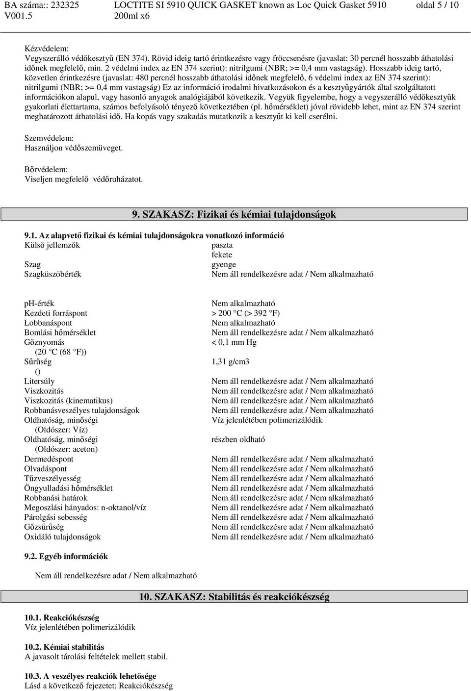 Hosszabb ideig tartó, közvetlen érintkezésre (javaslat: 480 percnél hosszabb áthatolási időnek megfelelő, 6 védelmi index az EN 374 szerint): nitrilgumi (NBR; >= 0,4 mm vastagság) Ez az információ