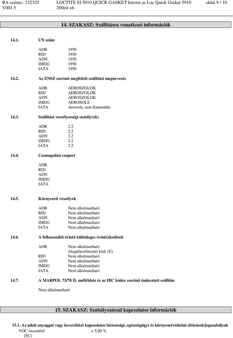 2 ADN 2.2 IMDG 2.2 IATA 2.2 14.4. Csomagolási csoport ADR RID ADN IMDG IATA 14.5. Környezeti veszélyek ADR RID ADN IMDG IATA 14.6.