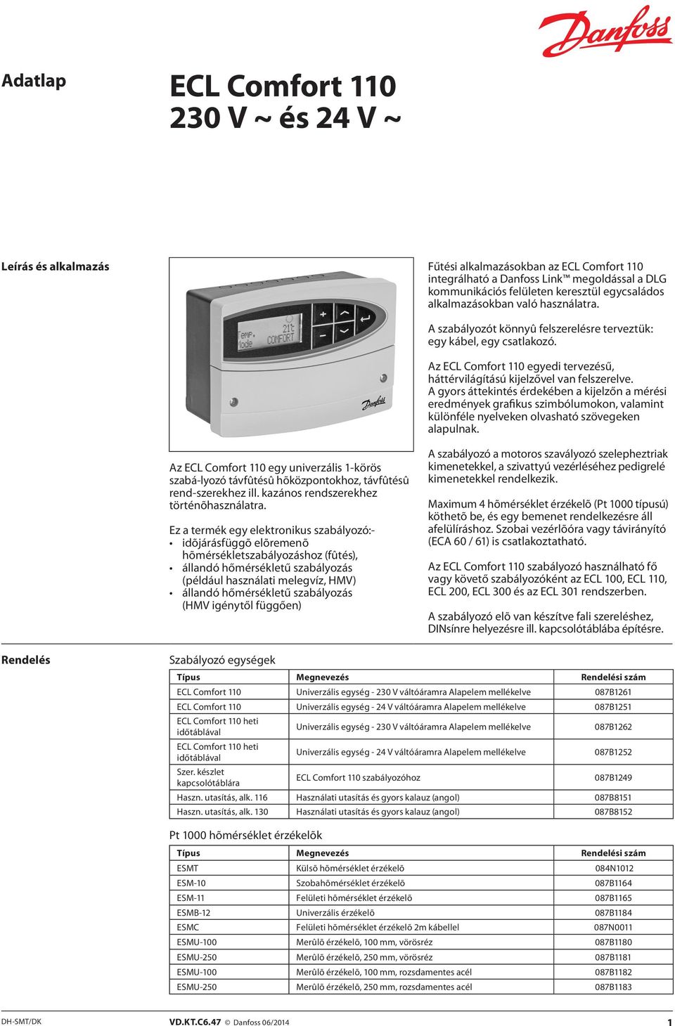 A gyors áttekintés érdekében a kijelzőn a mérési eredmények grafikus szimbólumokon, valamint különféle nyelveken olvasható szövegeken alapulnak.