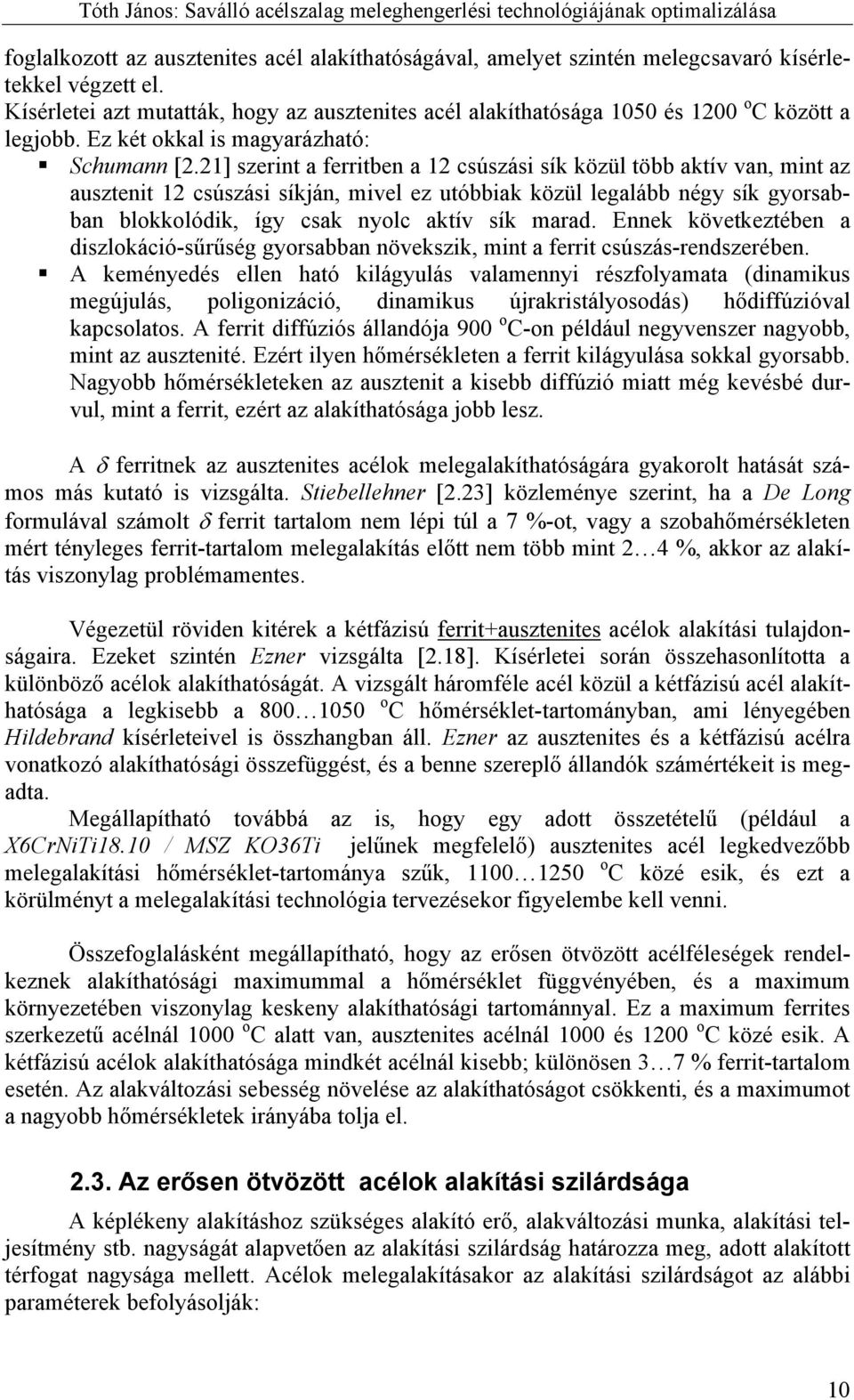 21] szerint a ferritben a 12 csúszási sík közül több aktív van, mint az ausztenit 12 csúszási síkján, mivel ez utóbbiak közül legalább négy sík gyorsabban blokkolódik, így csak nyolc aktív sík marad.