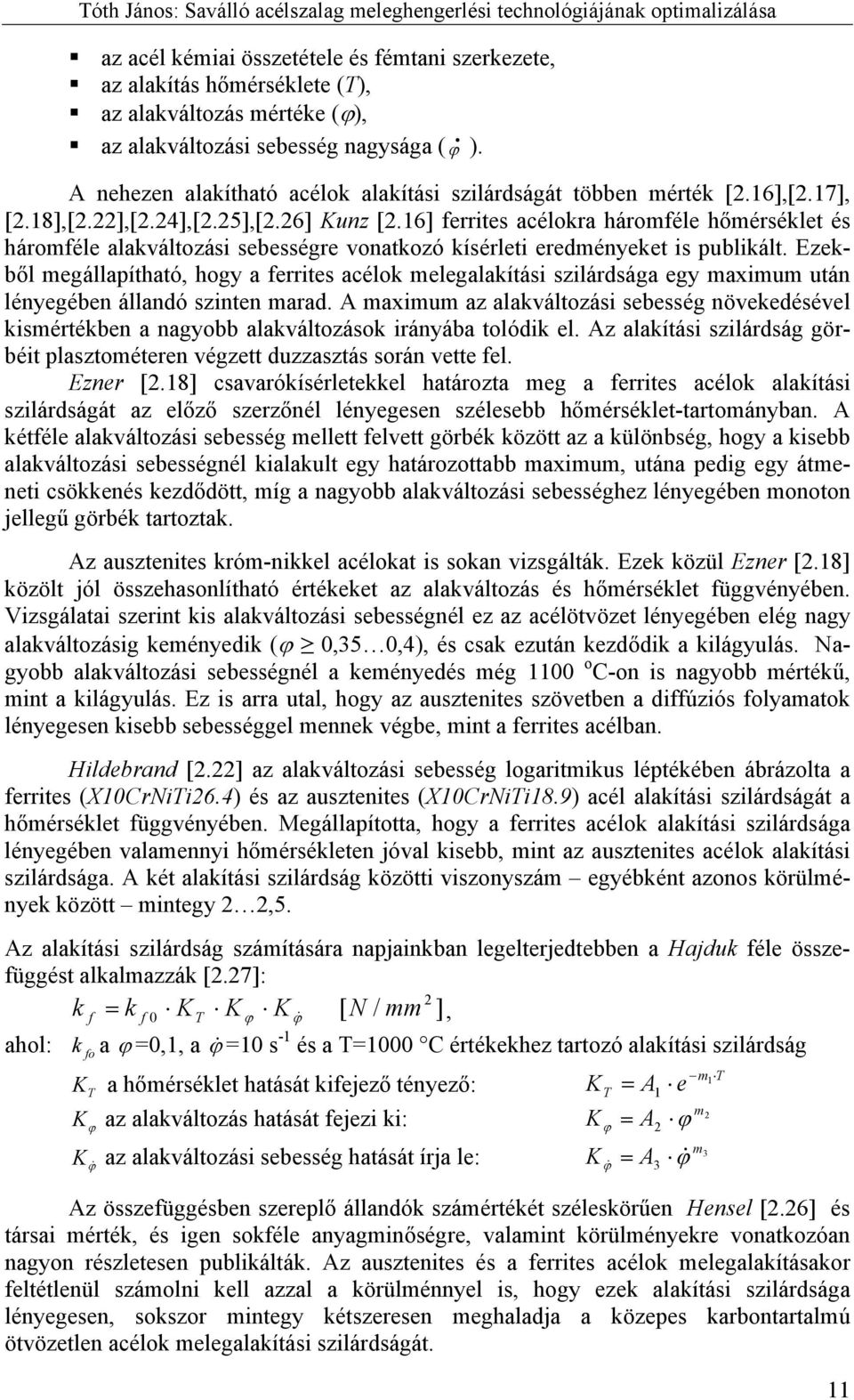 16] ferrites acélokra háromféle hőmérséklet és háromféle alakváltozási sebességre vonatkozó kísérleti eredményeket is publikált.