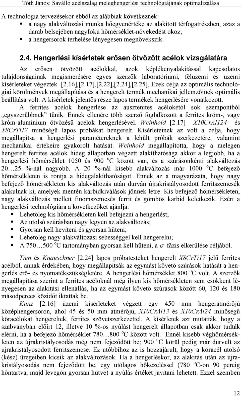 Hengerlési kísérletek erősen ötvözött acélok vizsgálatára Az erősen ötvözött acélokkal, azok képlékenyalakítással kapcsolatos tulajdonságainak megismerésére egyes szerzők laboratóriumi, félüzemi és