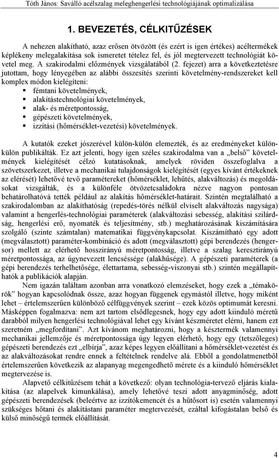 fejezet) arra a következtetésre jutottam, hogy lényegében az alábbi összesítés szerinti követelmény-rendszereket kell komplex módon kielégíteni: fémtani követelmények, alakítástechnológiai