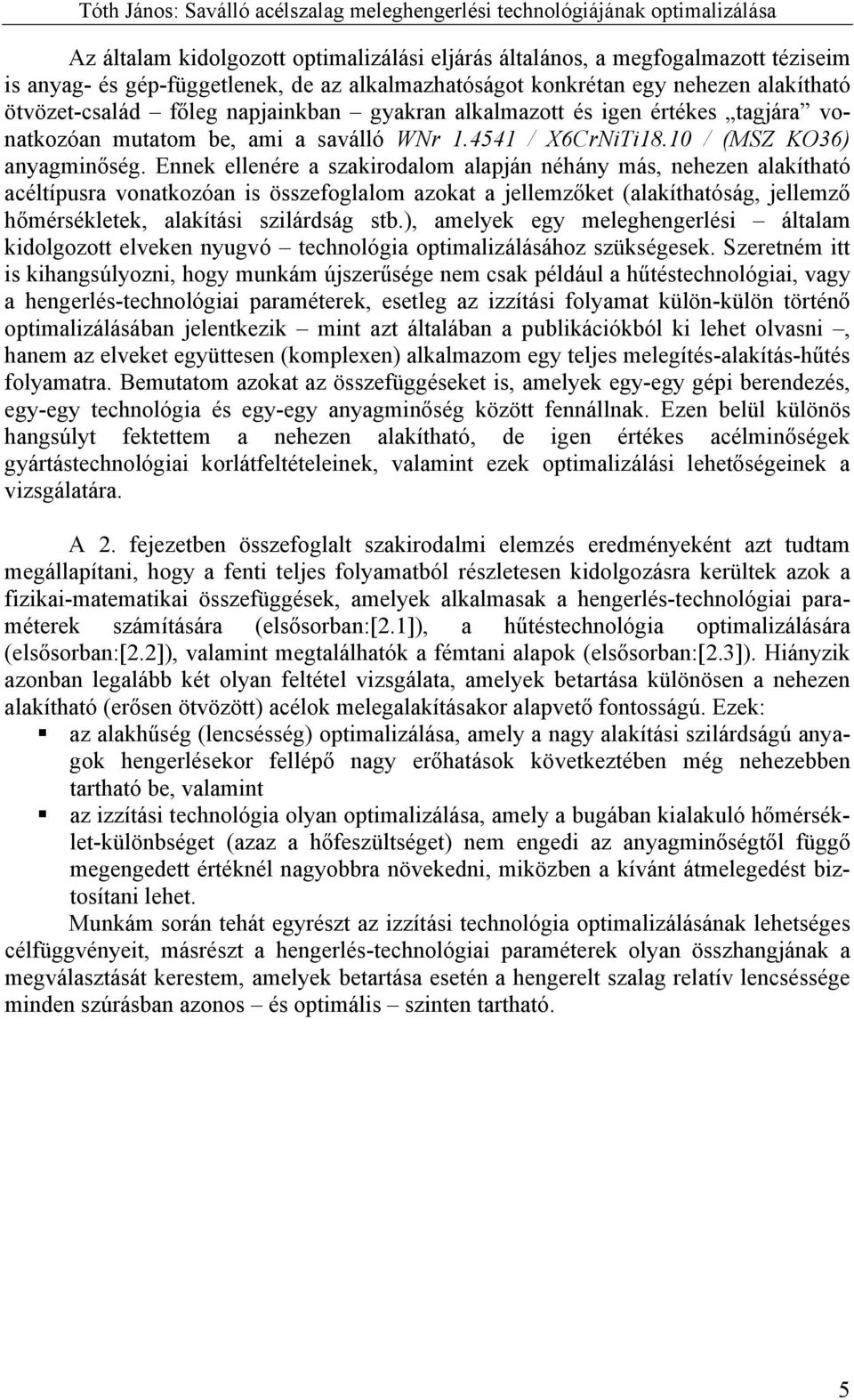 Ennek ellenére a szakirodalom alapján néhány más, nehezen alakítható acéltípusra vonatkozóan is összefoglalom azokat a jellemzőket (alakíthatóság, jellemző hőmérsékletek, alakítási szilárdság stb.