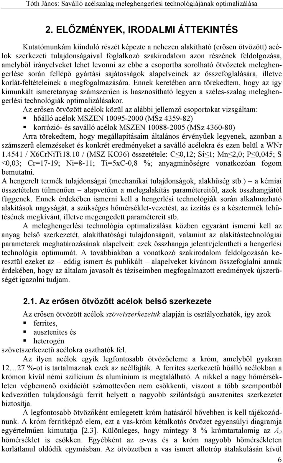 megfogalmazására. Ennek keretében arra törekedtem, hogy az így kimunkált ismeretanyag számszerűen is hasznosítható legyen a széles-szalag meleghengerlési technológiák optimalizálásakor.