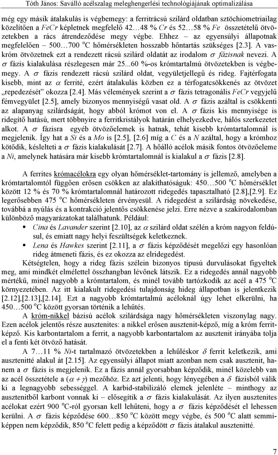 A vaskróm ötvözetnek ezt a rendezett rácsú szilárd oldatát az irodalom σ fázisnak nevezi. A σ fázis kialakulása részlegesen már 25...60 %-os krómtartalmú ötvözetekben is végbemegy.