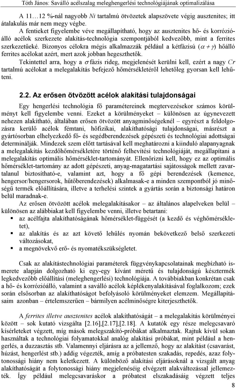 Bizonyos célokra mégis alkalmazzák például a kétfázisú (α + γ) hőálló ferrites acélokat azért, mert azok jobban hegeszthetők.