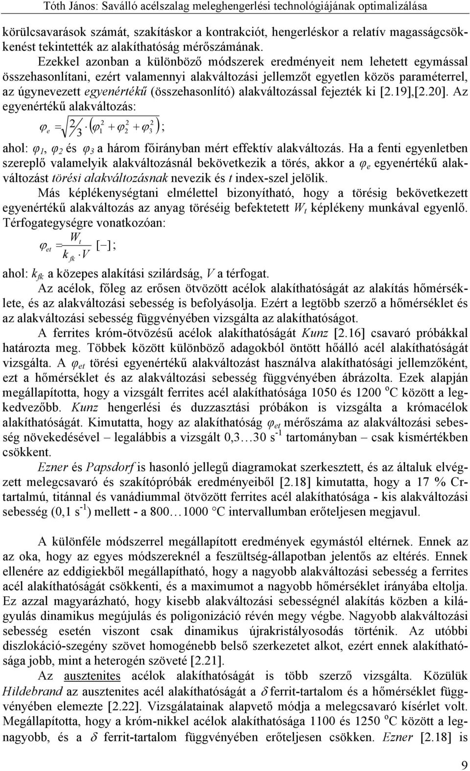 (összehasonlító) alakváltozással fejezték ki [2.19],[2.20]. Az egyenértékű alakváltozás: 2 2 2 ϕ 2 ϕ = ϕ + ϕ + ( ) 3 ahol: φ 1, φ 2 és φ 3 a három főirányban mért effektív alakváltozás.