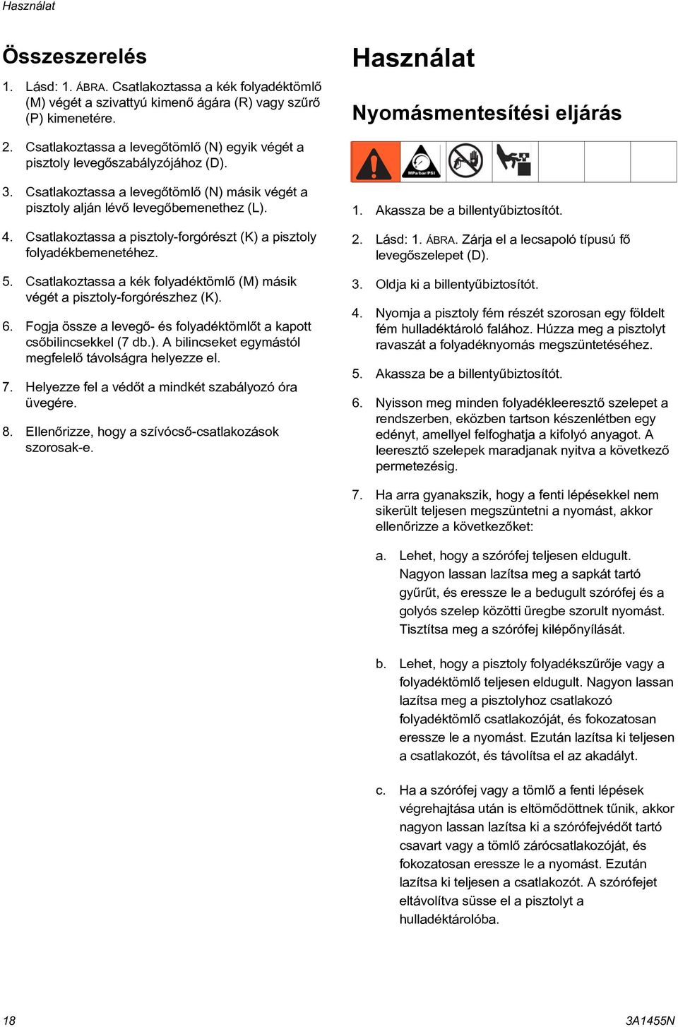 Csatlakoztassa a pisztoly-forgórészt (K) a pisztoly folyadékbemenetéhez. 5. Csatlakoztassa a kék folyadéktömlõ (M) másik végét a pisztoly-forgórészhez (K). 6.