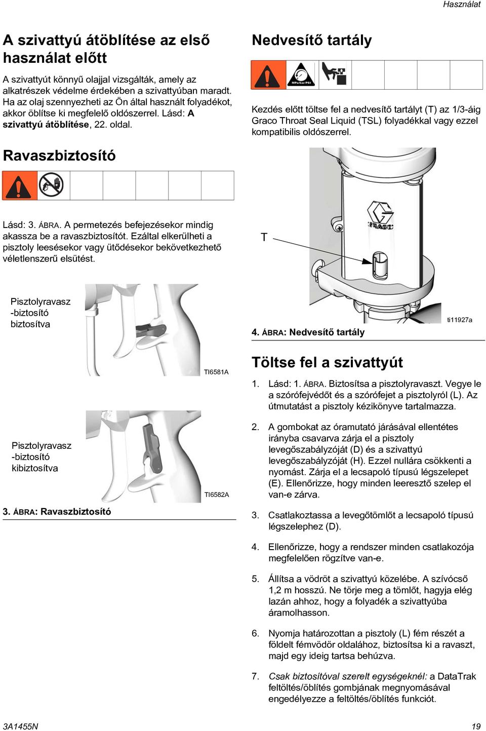 Ravaszbiztosító Nedvesítõ tartály Kezdés elõtt töltse fel a nedvesítõ tartályt (T) az /3-áig Graco Throat Seal Liquid (TSL) folyadékkal vagy ezzel kompatibilis oldószerrel. Lásd: 3. ÁBRA.