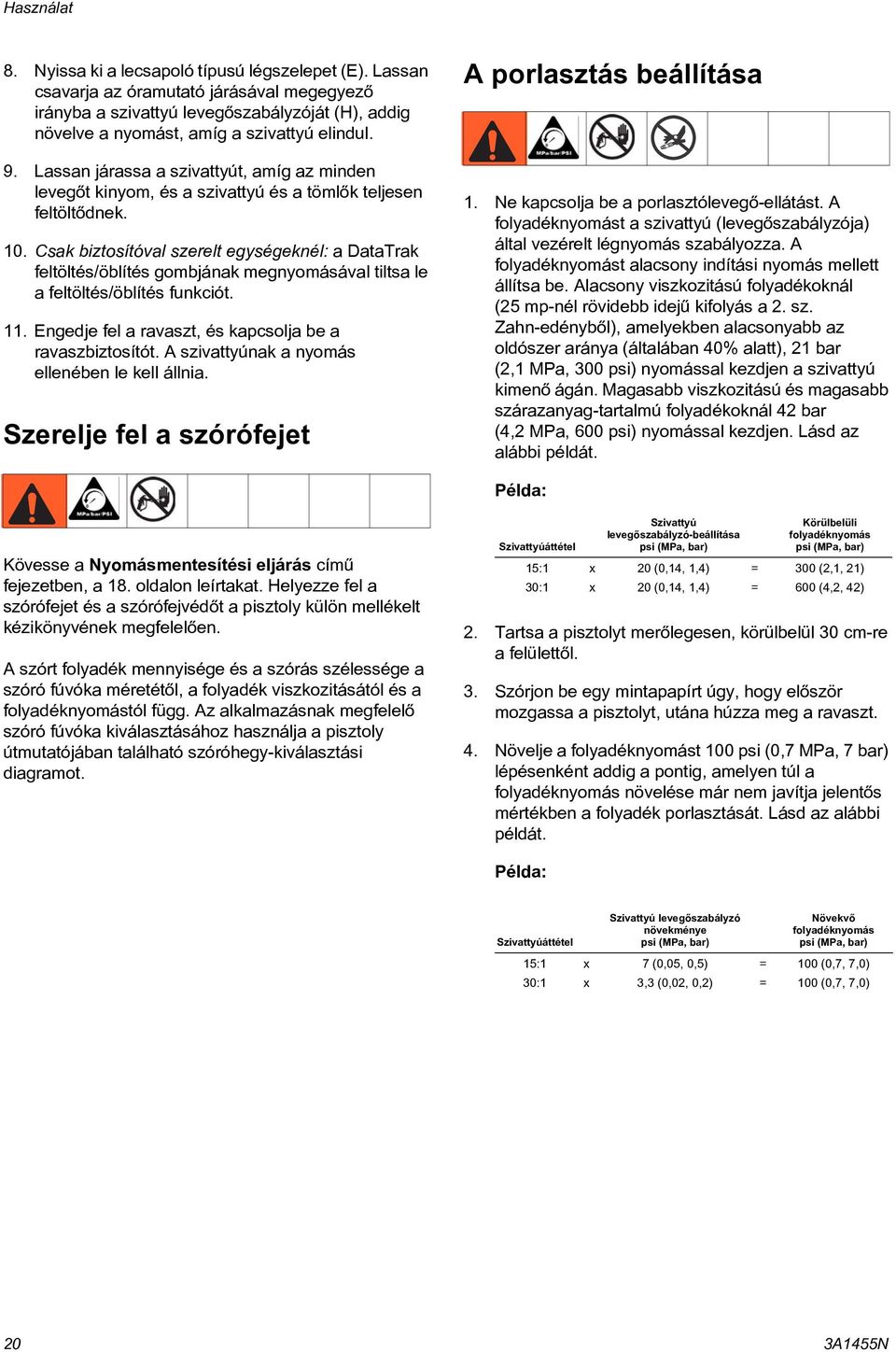 Lassan járassa a szivattyút, amíg az minden levegõt kinyom, és a szivattyú és a tömlõk teljesen feltöltõdnek. 0.