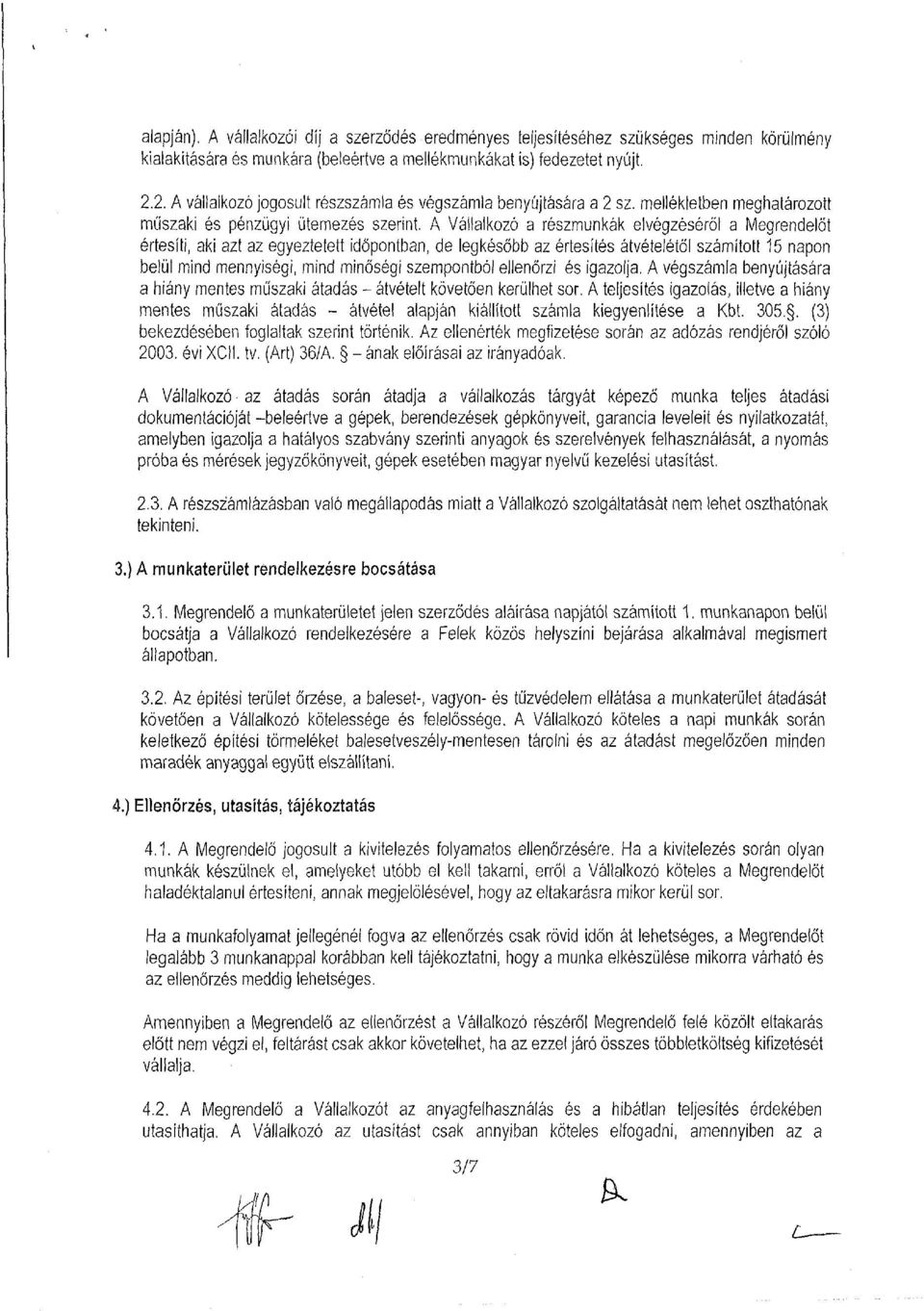 A Vállalkozó a részmunkák elvégzéséről a Megrendelőt értesíti, aki azt az egyeztetett időpontban, de legkésőbb az értesítés átvételétől számított 15 napon belül mind mennyiségi, mind minőségi